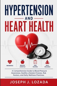 Hypertension and Heart Health: A Comprehensive Guide to Blood Pressure Awareness, Healthy Lifestyle Choices, Risk Factors, and Daily Wellness Practice cover
