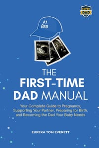 The First-time Dad Manual: Your Complete Guide to Pregnancy, Supporting Your Partner, Preparing for Birth, and Becoming the Dad Your Baby Needs cover