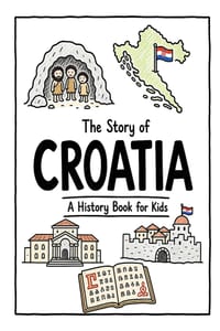 The Story of Croatia - A History Book for Kids: A Fun, Educational, and Illustrated Journey Through Croatian History for Children and Curious Minds cover