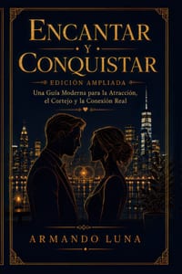Encantar Y Conquistar: Una guía moderna sobre la atracción, el cortejo y la conexión auténtica cover