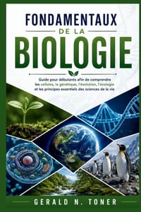 Fondamentaux de la Biologie: Guide pour débutants afin de comprendre les cellules, la génétique, l'évolution, l'écologie et les principes essentiels d cover