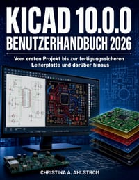 KiCad 10.0.0 Benutzerhandbuch 2026: Vom ersten Projekt bis zur fertigungssicheren Leiterplatte und darüber hinaus cover