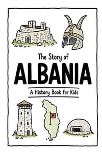 The Story of Albania - A History Book for Kids: A Fun, Educational, and Illustrated Journey Through Albanian History for Children and Curious Minds cover