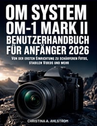 Om System Om-1 Mark Ii Benutzerhandbuch Für Anfänger 2026: Von der ersten Einrichtung zu schärferen Fotos, stabilen Videos und mehr cover