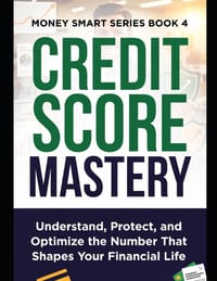Credit Score Mastery: Understand, Protect, and Optimize the Number That Shapes Your Financial Life Series Name: Money Smart Series Series Number: Book cover