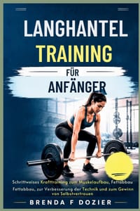 Langhanteltraining Für Anfänger: Schrittweises Krafttraining zum Muskelaufbau, Fettabbau, zur Verbesserung der Technik und zum Gewinn von Selbstvertra cover
