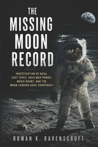 The Missing Moon Record: Investigation of NASA, Lost Tapes, Cold War Power, Media Doubt, and the Moon Landing Hoax Conspiracy cover