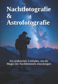 Nachtfotografie & Astrofotografie: Ein praktischer Leitfaden, um die Magie des Nachthimmels einzufangen cover