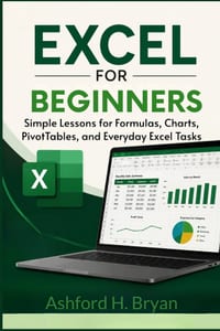 Excel for Beginners: Simple Lessons for Formulas, Charts, PivotTables, and Everyday Excel Tasks cover