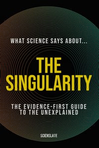 What Science Says About... The Singularity: The Evidence-First Guide to the Unexplained cover