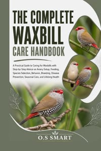 The Complete Waxbill Care Handbook: A Practical Guide to Caring for Waxbills with Step-by-Step Advice on Aviary Setup, Feeding, Species Selection, Beh cover