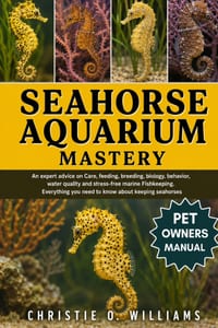 Seahorse Aquarium Mastery: An expert advice on Care, feeding, breeding, biology, behavior, water quality and stress-free marine Fishkeeping. Everythin cover