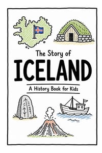 The Story of Iceland - A History Book for Kids: A Fun, Educational, and Illustrated Journey Through Icelandic History for Children and Curious Minds cover