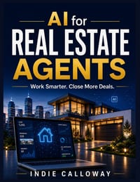 AI for Real Estate Agents: Work Smarter. Close More Deals cover