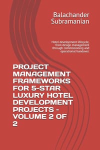 Project Management Frameworks for 5-Star Luxury Hotel Development Projects - Volume 2 of 2: Hotel development lifecycle, from design management throug cover