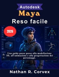 Autodesk Maya Reso facile: Una guida passo passo alla modellazione 3D, all'animazione e alla progettazione dei personaggi. cover