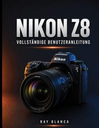 Nikon Z8 Vollständige Benutzeranleitung: Der ultimative Leitfaden: Alle Einstellungen, Menüs und Funktionen für atemberaubende Fotos und Videos freisc cover