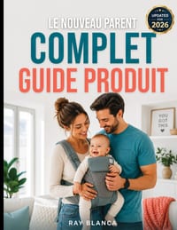 Le Nouveau Parent Complet Guide Produit: Le guide du parent avisé pour l'équipement de bébé ce qui vaut le coup et comment faire de grosses économies cover