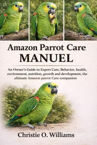 Amazon parrot care Manuel: An Owner's Guide to Expert Care, Behavior, health, environment, nutrition, growth and development, the ultimate Amazon parr cover
