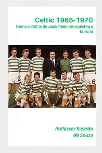 Celtic 1965-1970: Como o Celtic de Jock Stein Conquistou a Europa cover