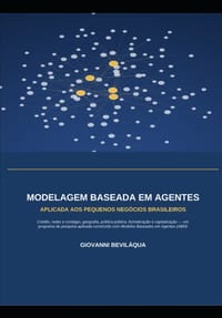 Modelagem Baseada Em Agentes Aplicada Aos Pequenos Negócios Brasileiros: Crédito, Redes e Contágio, Geografia, Política Pública, Formalização e Capita cover