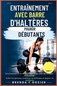 Entraînement Avec Barre d'Haltères Pour Débutants: Entraînement de force étape par étape pour développer ses muscles, brûler les graisses, améliorer s cover