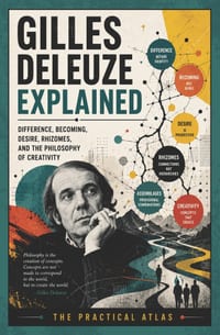 Gilles Deleuze Explained: Difference, Becoming, Desire, Rhizomes, and the Philosophy of Creativity cover