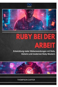 Ruby Bei Der Arbeit: Entwicklung realer Webanwendungen mit Rails, Hotwire und modernen Ruby-Mustern cover
