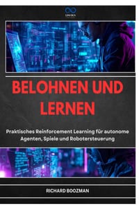 Belohnen Und Lernen: Praktisches Reinforcement Learning für autonome Agenten, Spiele und Robotersteuerung cover