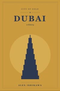 City of Gold: DUBAI: From Desert Outpost to Global Metropolis cover