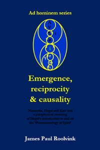 Emergence, reciprocity & causality: Nietzsche, Hegel and Kant and a pataphysical rewriting of Hegel's introduction to and on his 'Phenomenology of Spi cover