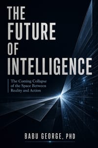 The Future of Intelligence: The Coming Collapse of the Space Between Reality and Action cover