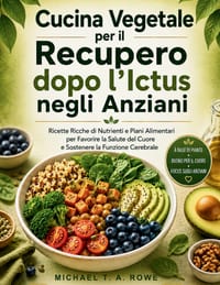Cucina Vegetale per il Recupero dopo l'Ictus negli Anziani: Ricette Ricche di Nutrienti e Piani Alimentari per Favorire la Salute del Cuore e Sostener cover