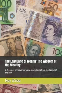 The Language of Wealth: The Wisdom of the Wealthy: A Treasury of Proverbs, Slang, and Idioms from the World of the Rich cover