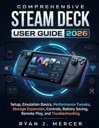 Comprehensive Steam Deck User Guide 2026: Setup, Emulation Basics, Performance Tweaks, Storage Expansion, Controls, Battery Saving, Remote Play, and T cover