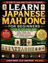 Learn Japanese Mahjong For Beginners: A Step-By-Step Visual Guide To Learning The Rules, Tiles, Yaku, Scoring, Winning Hands, And Advanced Strategies cover