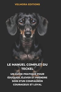 Le Manuel Complet du Teckel: Un Guide Pratique pour Éduquer, Élever et Prendre Soin d'un Compagnon Courageux et Loyal cover