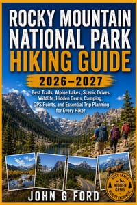 Rocky Mountain National Park Hiking Guide 2026-2027: Best Trails, Alpine Lakes, Scenic Drives, Wildlife, Hidden Gems, Camping, GPS Points, and Essenti cover