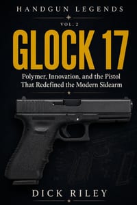 Glock 17: Polymer, Innovation, and the Pistol That Redefined the Modern Sidearm cover