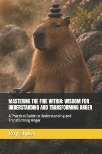 Mastering the Fire Within: WISDOM FOR UNDERSTANDING AND TRANSFORMING ANGER: A Practical Guide to Understanding and Transforming Anger cover