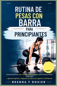 Rutina de Pesas Con Barra Para Principiantes: Entrenamiento de fuerza paso a paso para desarrollar músculo, quemar grasa, mejorar la técnica y ganar c cover
