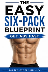 The Easy Six-Pack Blueprint: Get Abs Fast cover
