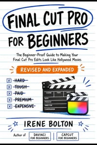 Final Cut Pro for Beginners: The Dummy-Proof Guide to Making Your Final Cut Pro Edits Look Like Hollywood Movies cover