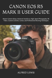 Canon EOS R5 Mark II User Guide: Master Camera Setup, Advanced Autofocus, High-Speed Photography, 8K Video, Custom Controls, Lenses, and Professional cover