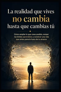 La realidad que vives no cambia hasta que cambias tú: Cómo ampliar lo que crees posible, romper los límites aprendidos y construir una vida que antes cover
