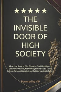 The Invisible Door of High Society: A Practical Guide to Elite Etiquette, Social Intelligence, Executive Presence, Networking, Private Clubs, Luxury C cover