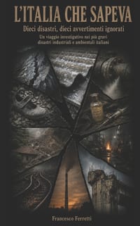 L'ITALIA CHE SAPEVA - Dieci disastri, Dieci avvertimenti Ignorati: Un viaggio investigativo nei più gravi disastri industriali e ambientali italiani cover