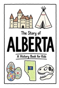 The Story of Alberta - A History Book for Kids: A Fun, Educational, and Illustrated Journey Through Alberta History for Children and Curious Minds cover