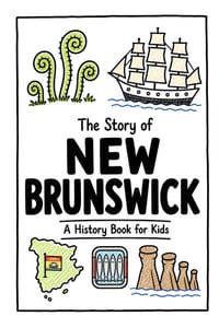 The Story of New Brunswick - A History Book for Kids: A Fun, Educational, and Illustrated Journey Through New Brunswick History for Children and Curio cover