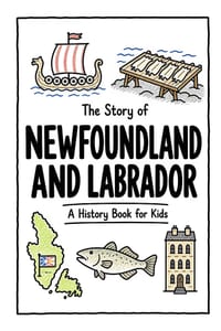 The Story of Newfoundland and Labrador - A History Book for Kids: A Fun, Educational, and Illustrated Journey Through Newfoundland and Labrador Histor cover